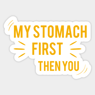 My stomach First then you, funny shirt Sticker